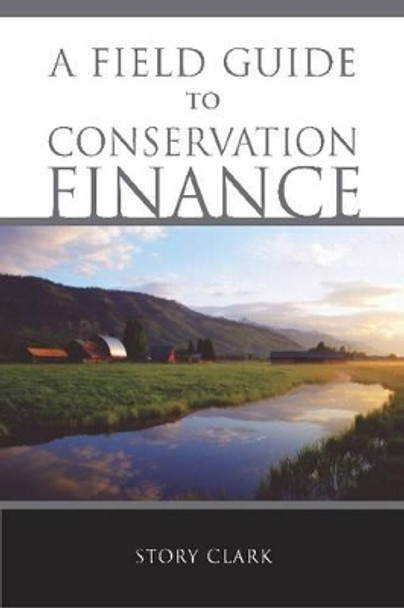 A Field Guide to Conservation Finance by Story Clark 9781597260602