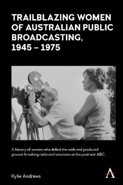 Trailblazing Women of Australian Public Broadcasting, 1945–1975 by Kylie Andrews 9781839992308