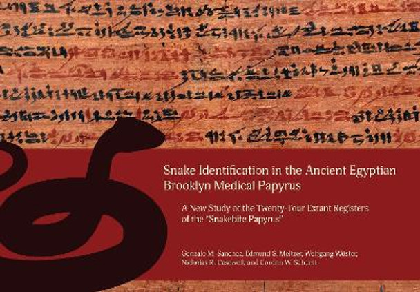 Snake Identification in the Ancient Egyptian Brooklyn Medical Papyrus: A New Study of the Twenty-Four Extant Registers of the 'Snakebite Papyrus' by Gonzalo M. Sanchez 9781957454030
