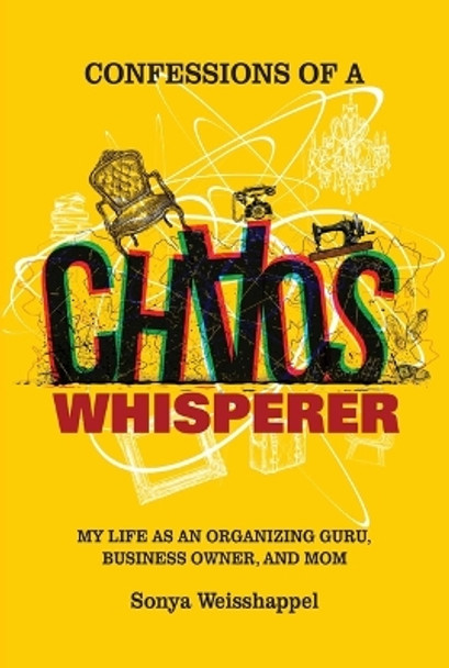 Confessions of a Chaos Whisperer by Sonya Weisshappel 9798888455722