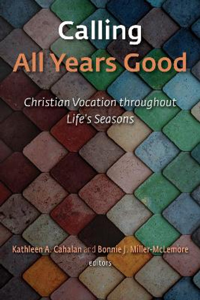 Calling All Years Good: Christian Vocation throughout Life's Seasons by Kathleen A. Cahalan 9780802874245