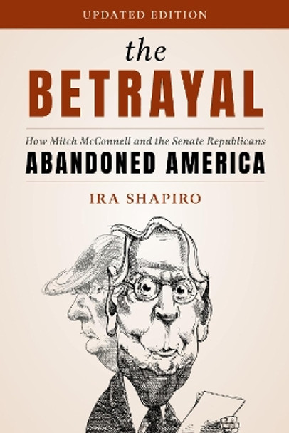 The Betrayal: How Mitch McConnell and the Senate Republicans Abandoned America by Ira Shapiro 9781538189245