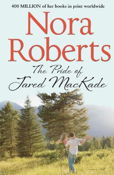 The Pride Of Jared Mackade (The MacKade Brothers, Book 2) by Nora Roberts 9780263904550