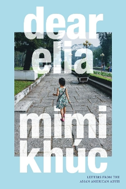 dear elia: Letters from the Asian American Abyss by Mimi Khúc 9781478025672