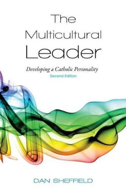 The Multicultural Leader: Developing a Catholic Personality, Second Edition by Dan Sheffield 9781926798707