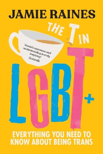 The T in LGBT: Everything You Need to Know about Being Trans by Jamie Raines 9781464220852