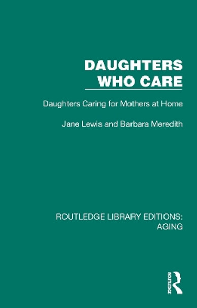 Daughters Who Care: Daughters Caring for Mothers at Home by Jane Lewis 9781032684406