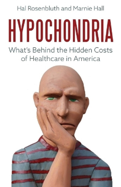 Hypochondria: What's Behind the Hidden Costs of Healthcare in America by Hal Rosenbluth 9781957588285