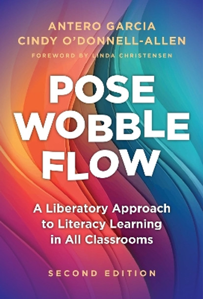 Pose, Wobble, Flow: A Liberatory Approach to Literacy Learning in All Classrooms by Antero Garcia 9780807769348