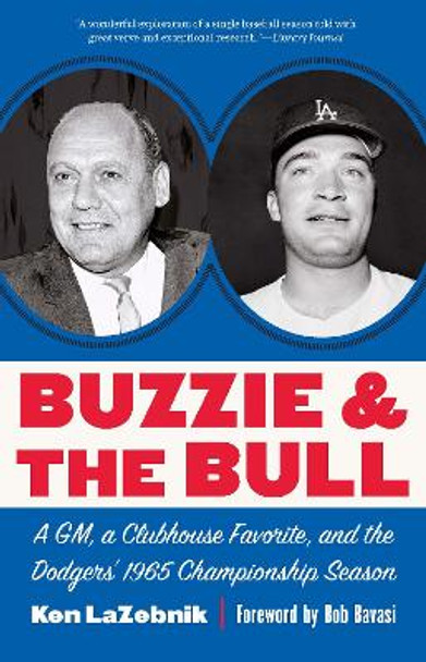 Buzzie and the Bull: A GM, a Clubhouse Favorite, and the Dodgers' 1965 Championship Season by Ken LaZebnik 9781496238634