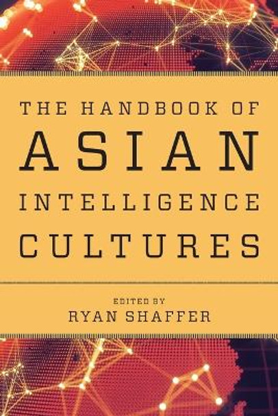 The Handbook of Asian Intelligence Cultures by Ryan Shaffer 9781538197684