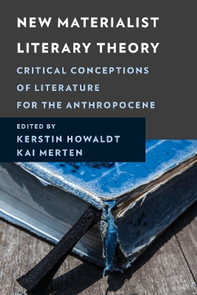 New Materialist Literary Theory: Critical Conceptions of Literature for the Anthropocene by Kerstin Howaldt 9781666929126