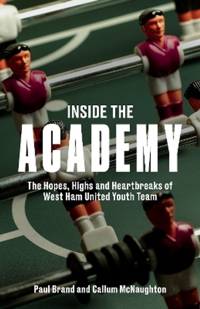 Inside the Academy: The Hopes, Highs and Heartbreaks of West Ham United's Youth by Paul Brand 9781801509794