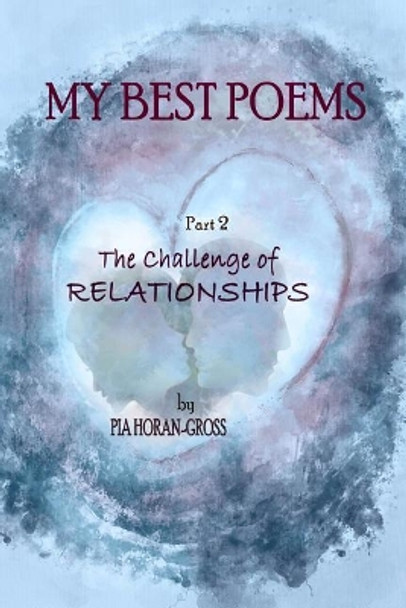 My Best Poems Part 2 Relationships: The Challenge of Relationships by Pia Horan-Gross 9780648013525