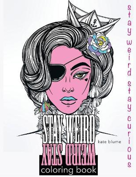 Stay Weird: Stay Weird Coloring Book - Stay Weird Stay Curious by Kate Blume 9780648084754