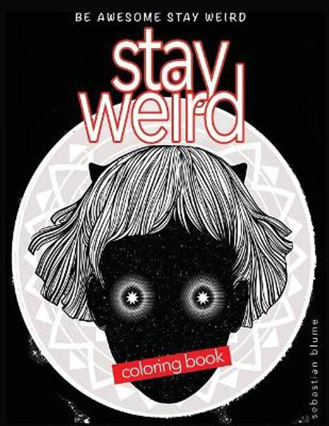 Stay Weird: Stay Weird Coloring Book - Be Awesome Stay Weird by Sebastian Blume 9780648084761