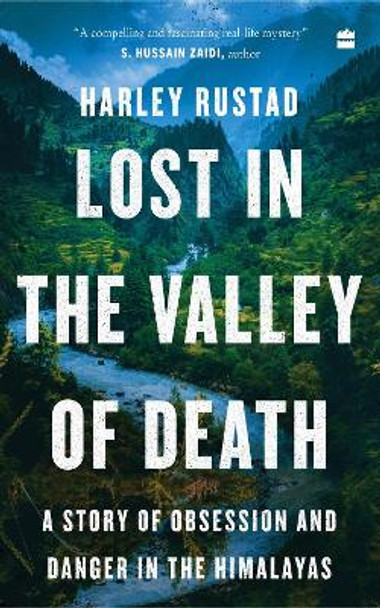 Lost in the Valley of Death: A Story of Obsession and Danger in the Himalayas by Harley Rustad