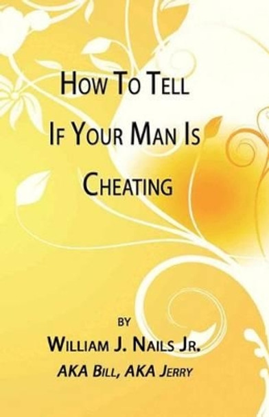 How to Tell If Your Man Is Cheating by William J Nails 9780578080758