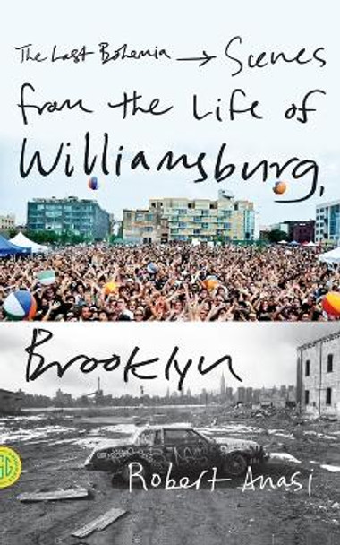 The Last Bohemia: Scenes from the Life of Williamsburg, Brooklyn by Robert Anasi 9780374533311