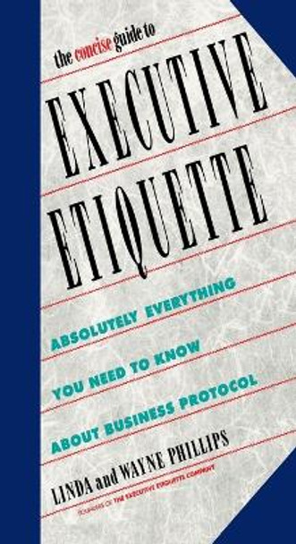 The Concise Guide to Executive Etiquette: Absolutely Everything You Need to Know about Business Protocol by Linda Phillips 9780385247665