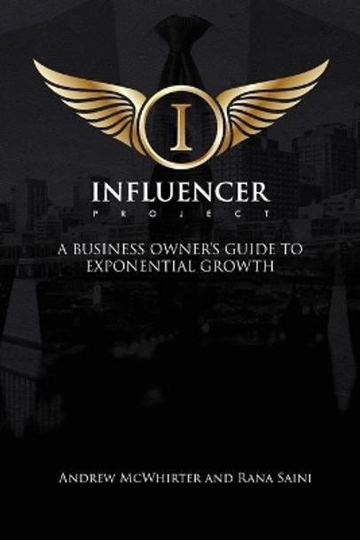 The Influencer Project: A Business Owner's Guide to Exponential Growth by Andrew McWhirter 9780648210917