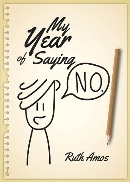 My Year of Saying No: Lessons I learned about saying No, saying Yes, and bringing some balance to my life. by Ruth Amos 9780648291312