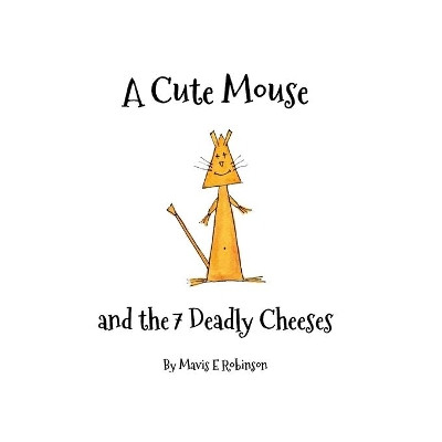 A Cute Mouse and the 7 Deadly Cheeses by Mavis E Robinson 9780648305903