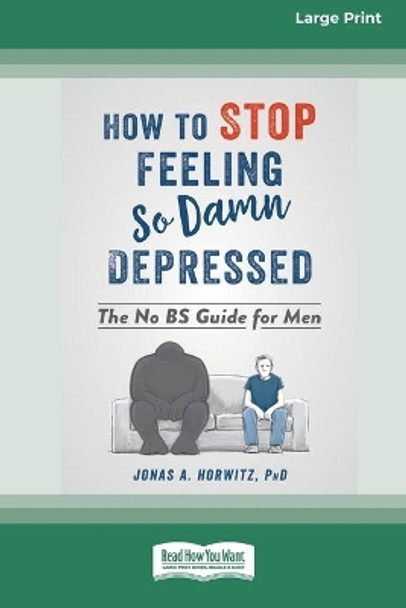 How to Stop Feeling So Damn Depressed: The No BS Guide for Men (16pt Large Print Edition) by Jonas A Horwitz 9780369356055