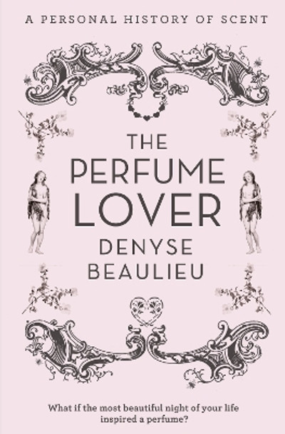 The Perfume Lover: A Personal Story of Scent by Denyse Beaulieu 9780007411856