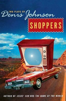 Shoppers: Two Plays by Denis Johnson by Denis Johnson 9780060934408