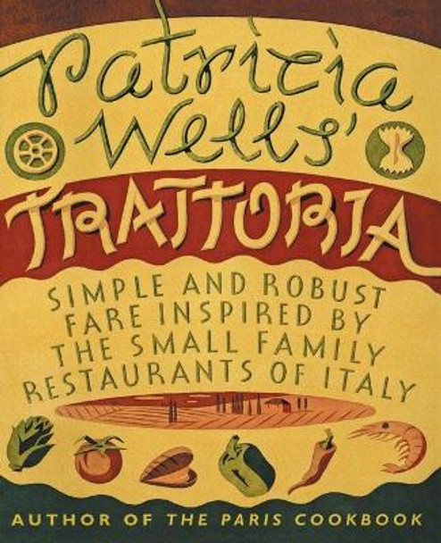 Patricia Wells' Trattoria: Simple and Robust Fare Inspired by the Small Family Restaurants of Italy by Patricia Wells 9780060936525