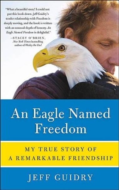 An Eagle Named Freedom: My True Story of a Remarkable Friendship by Jeff Guidry 9780062015501