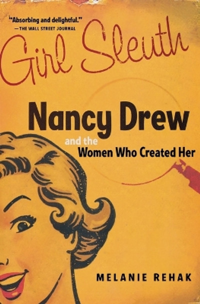 Girl Sleuth: Nancy Drew and the Women Who Created Her by Melanie Rehak 9780156030564