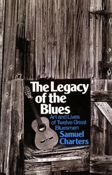 The Legacy Of The Blues: Art And Lives Of Twelve Great Bluesmen by Samuel Charters 9780306800542