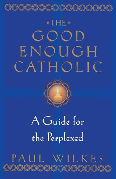 The Good Enough Catholic: A Guide for the Perplexed by Paul Wilkes 9780345409621