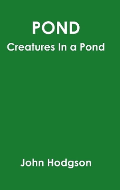 Pond: Creatures In A Pond by John Hodgson 9780359573912