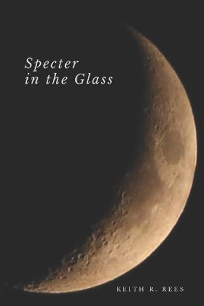 Specter in the Glass by Keith R. Rees 9780359766345