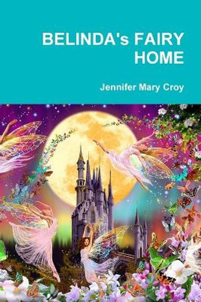 BELINDA's FAIRY HOME by Jennifer Mary Croy 9780359796441