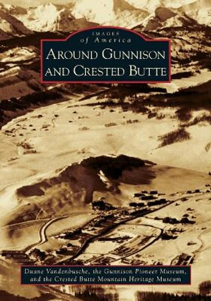 Around Gunnison and Crested Butte by Duane Vandenbusche 9780738548289