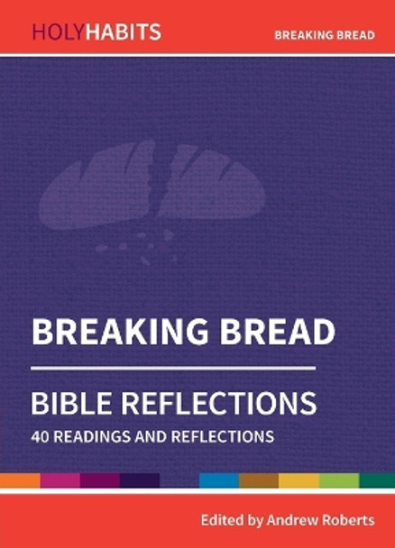 Holy Habits Bible Reflections: Breaking Bread: 40 readings and reflections by Andrew Roberts 9780857468383