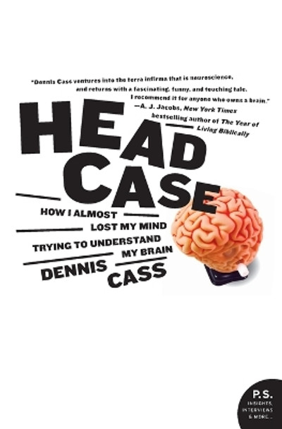 Head Case: How I Almost Lost My Mind Trying to Understand My Brain by Dennis Cass 9780060594732