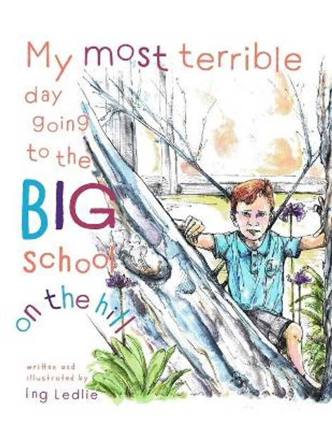 My Most Terrible Day Going To The Big School On The Hill: Me and Mister C by Ing Ledlie 9780646839325