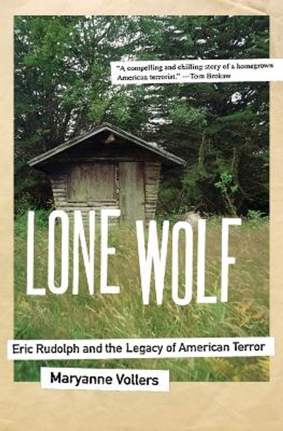Lone Wolf: Eric Rudolph and the Legacy of American Terror by Maryanne Vollers 9780060598631