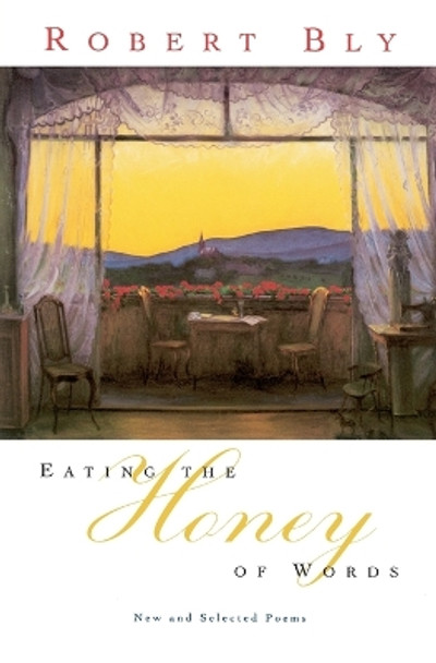 Eating the Honey of Words: New and Selected Poems by Robert Bly 9780060930691