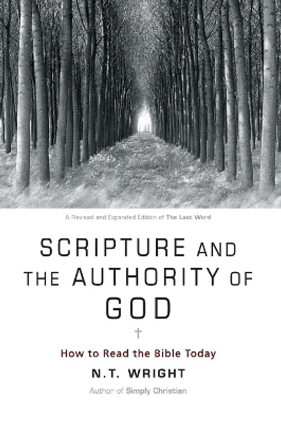 Scripture and the Authority of God: How to Read the Bible Today by Fellow and Chaplain N T Wright 9780062212641