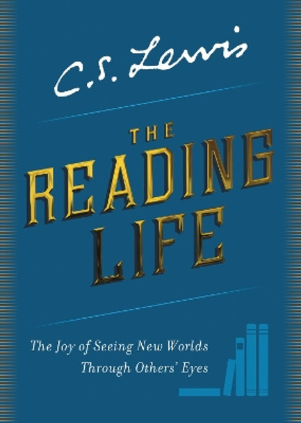 The Reading Life: The Joy of Seeing New Worlds Through Others' Eyes by C S Lewis 9780062849977