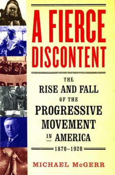 A Fierce Discontent: The Rise and Fall of the Progressive Movement in America, 1870-1920 by Michael McGerr 9780195183658