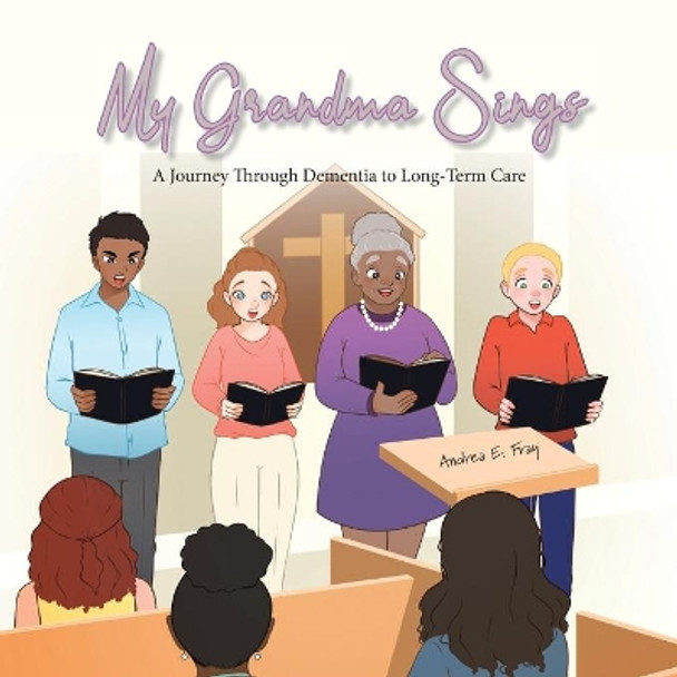 My Grandma Sings: My Grandma Sings: A Journey Through Dementia to Long-Term Care by Andrea E Fray 9780228828983