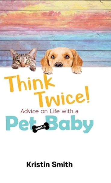 Think Twice! Advice on Life with a Pet and a Baby by Kristin Smith 9780228833826