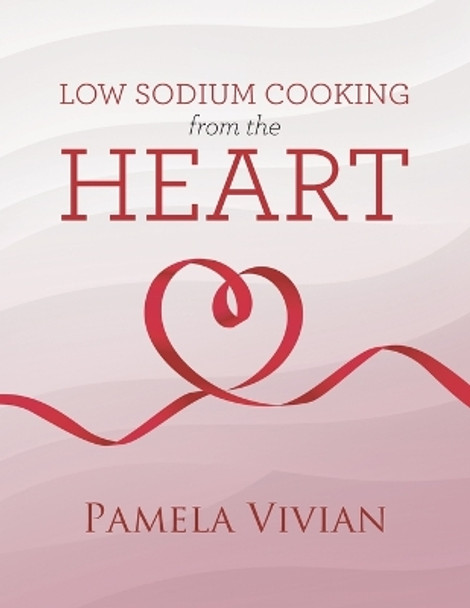 Low Sodium Cooking from the Heart by Pamela Vivian 9780228834397